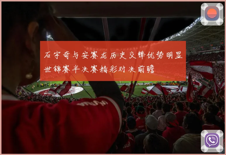 石宇奇与安赛龙历史交锋优势明显世锦赛半决赛精彩对决前瞻