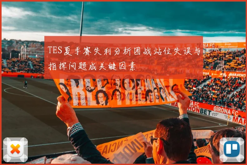 TES夏季赛失利分析团战站位失误与指挥问题成关键因素